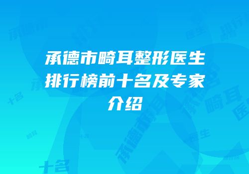 承德市畸耳整形医生排行榜前十名及专家介绍