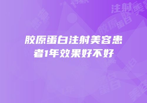 胶原蛋白注射美容患者1年效果好不好