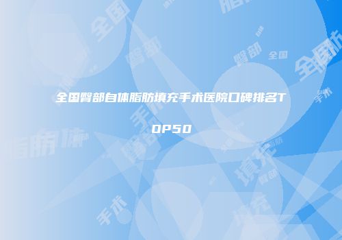 全国臀部自体脂肪填充手术医院口碑排名TOP50