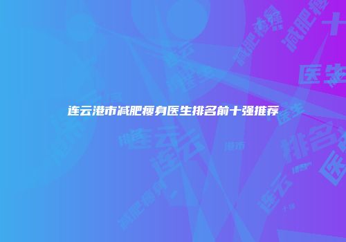 连云港市减肥瘦身医生排名前十强推荐