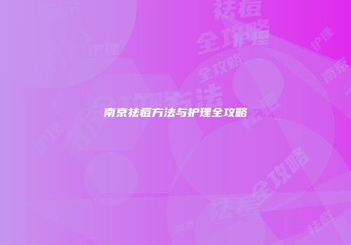 南京祛痘方法与护理全攻略