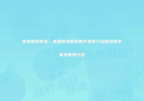 张泉整形医生：南通佳美整形医疗美容门诊部资深专家及服务介绍