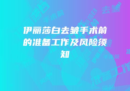 伊丽莎白去皱手术前的准备工作及风险须知