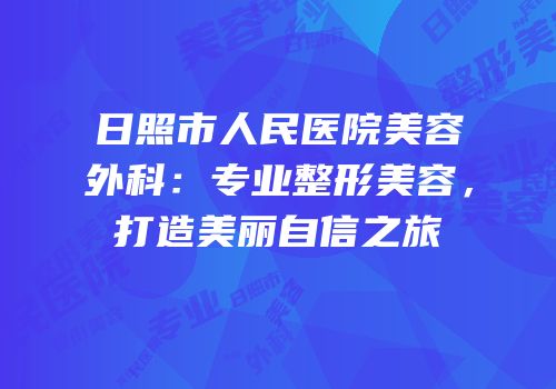 日照市人民医院美容外科：专业整形美容，打造美丽自信之旅