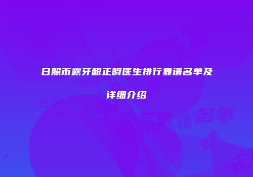 日照市露牙龈正畸医生排行靠谱名单及详细介绍