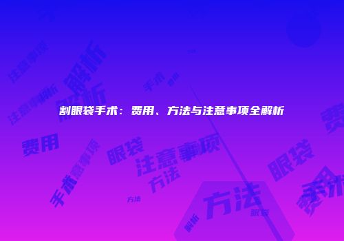 割眼袋手术：费用、方法与注意事项全解析