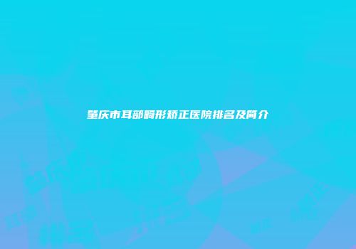 肇庆市耳部畸形矫正医院排名及简介