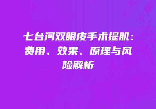 七台河双眼皮手术提肌：费用、效果、原理与风险解析