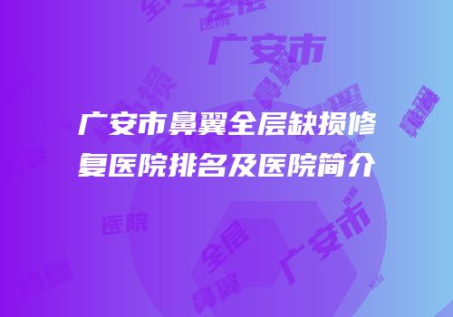 广安市鼻翼全层缺损修复医院排名及医院简介