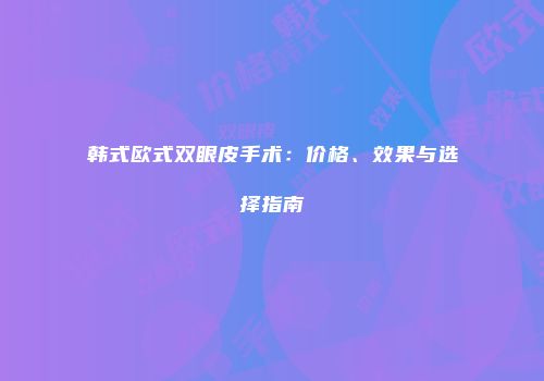 韩式欧式双眼皮手术：价格、效果与选择指南