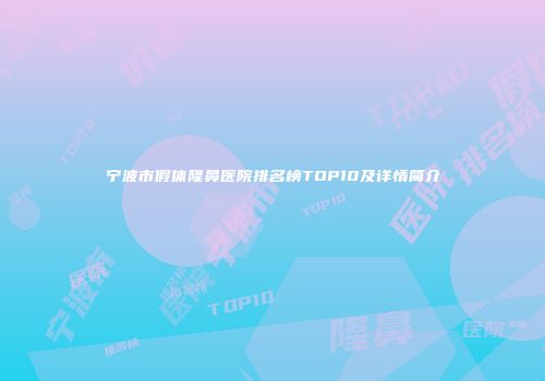 宁波市假体隆鼻医院排名榜TOP10及详情简介