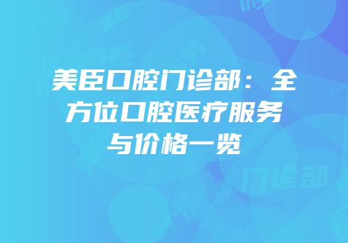 美臣口腔门诊部：全方位口腔医疗服务与价格一览
