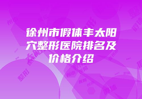 徐州市假体丰太阳穴整形医院排名及价格介绍