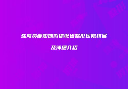 珠海鼻部膨体假体取出整形医院排名及详细介绍
