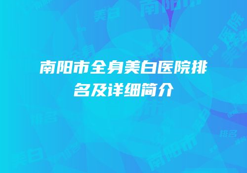 南阳市全身美白医院排名及详细简介