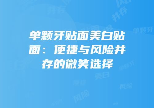 单颗牙贴面美白贴面：便捷与风险并存的微笑选择