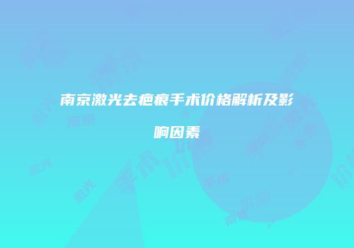 南京激光去疤痕手术价格解析及影响因素