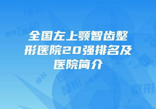 全国左上颚智齿整形医院20强排名及医院简介