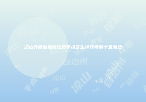 凉山彝族自治州纹唇手术医生排行榜前十全新版
