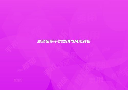 腰部吸脂手术费用与风险解析
