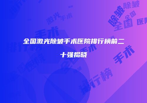 全国激光除皱手术医院排行榜前二十强揭晓