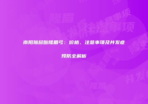 南阳玻尿酸隆眉弓：价格、注意事项及并发症预防全解析