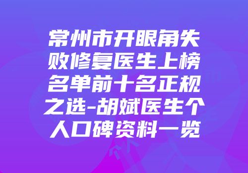 常州市开眼角失败修复医生上榜名单前十名正规之选-胡斌医生个人口碑资料一览