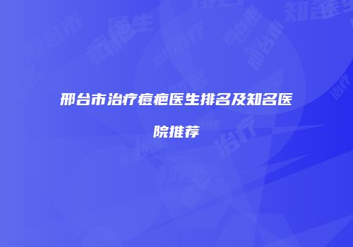邢台市治疗痘疤医生排名及知名医院推荐