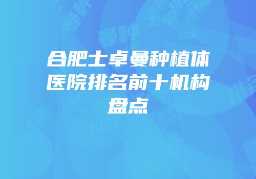 合肥士卓曼种植体医院排名前十机构盘点