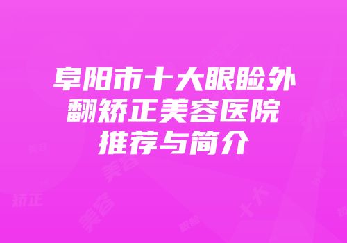 阜阳市十大眼睑外翻矫正美容医院推荐与简介