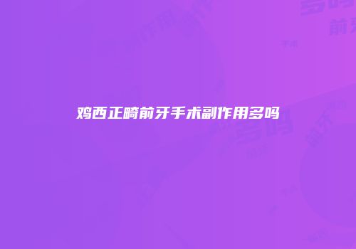 鸡西正畸前牙手术副作用多吗