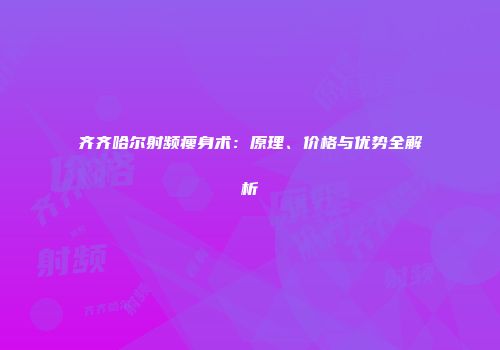 齐齐哈尔射频瘦身术：原理、价格与优势全解析