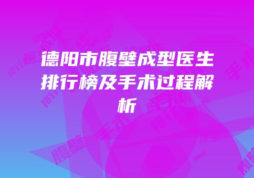 德阳市腹壁成型医生排行榜及手术过程解析