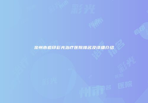 泉州市痘印彩光治疗医院排名及详细介绍