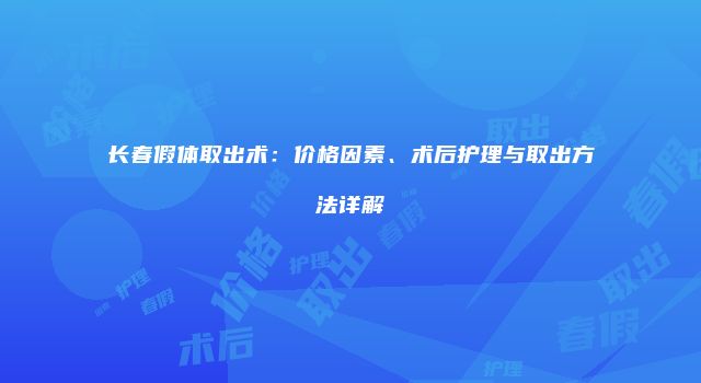 长春假体取出术：价格因素、术后护理与取出方法详解