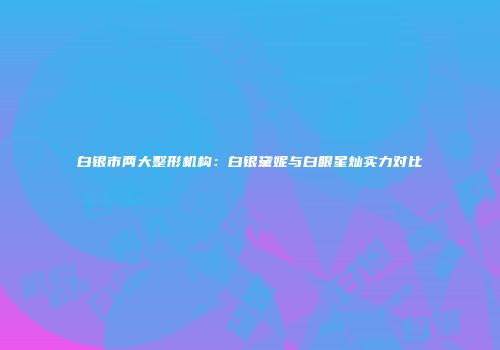 白银市两大整形机构：白银黛妮与白眼星灿实力对比