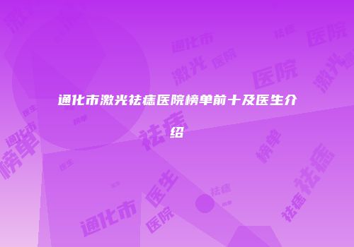 通化市激光祛痣医院榜单前十及医生介绍
