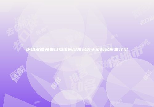 深圳市激光去口周纹医院排名前十及知名医生介绍