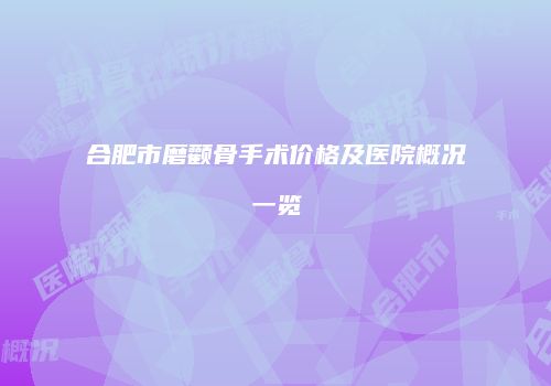 合肥市磨颧骨手术价格及医院概况一览