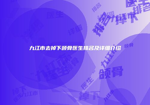 九江市去掉下颌骨医生排名及详细介绍