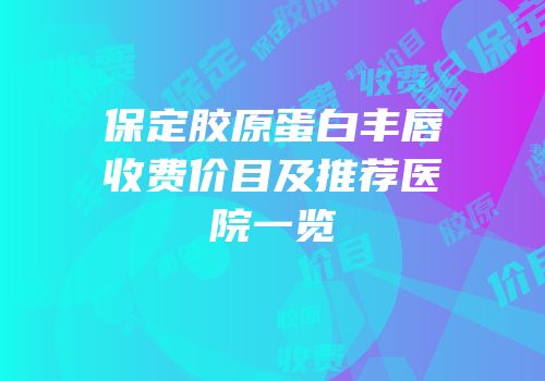 保定胶原蛋白丰唇收费价目及推荐医院一览