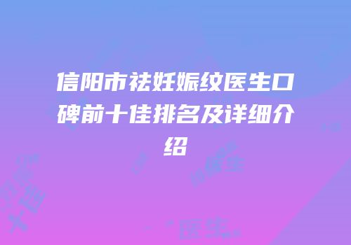 信阳市祛妊娠纹医生口碑前十佳排名及详细介绍