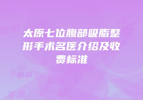 太原七位腹部吸脂整形手术名医介绍及收费标准