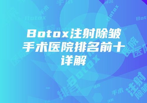 Botox注射除皱手术医院排名前十详解