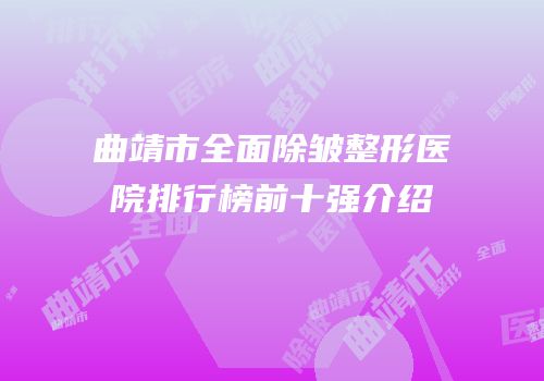 曲靖市全面除皱整形医院排行榜前十强介绍