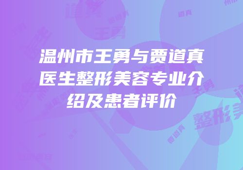 温州市王勇与贾道真医生整形美容专业介绍及患者评价