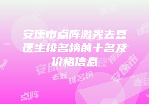 安康市点阵激光去豆医生排名榜前十名及价格信息