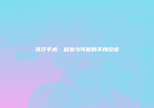 洗牙手术：益处与可能的不良反应