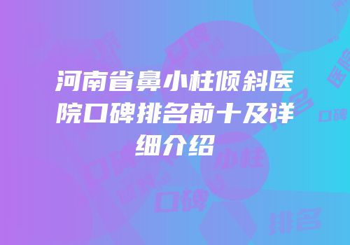 河南省鼻小柱倾斜医院口碑排名前十及详细介绍