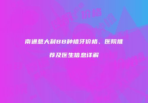 南通意大利BB种植牙价格、医院推荐及医生信息详解